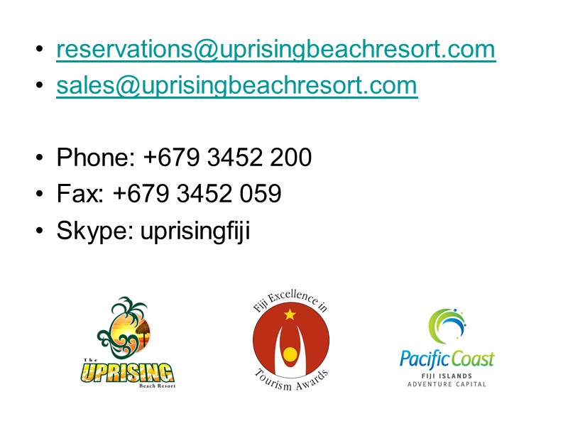 reservations@uprisingbeachresort.com sales@uprisingbeachresort.com  Phone: +679 3452 200 Fax: +679 3452 059 Skype: uprisingfiji